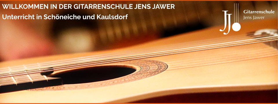 WILLKOMMEN IN DER GITARRENSCHULE JENS JAWER Unterricht in Schöneiche und Kaulsdorf